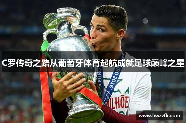 C罗传奇之路从葡萄牙体育起航成就足球巅峰之星