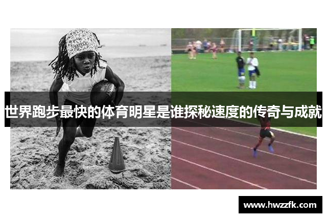 世界跑步最快的体育明星是谁探秘速度的传奇与成就