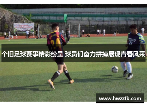 个旧足球赛事精彩纷呈 球员们奋力拼搏展现青春风采